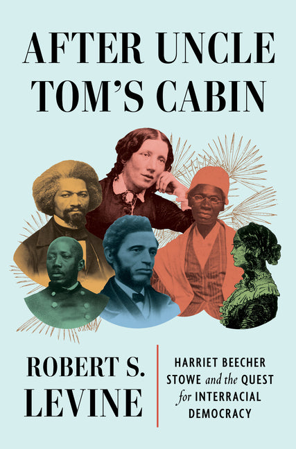 After Uncle Tom's Cabin: Harriet Beecher Stowe and the Quest for Interracial Democracy